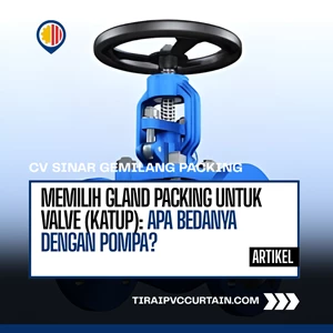 Memilih Gland Packing untuk Valve (Katup): Apa Bedanya dengan Pompa?