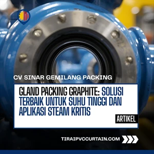 Gland Packing Graphite: Solusi Terbaik untuk Suhu Tinggi dan Aplikasi Steam Kritis