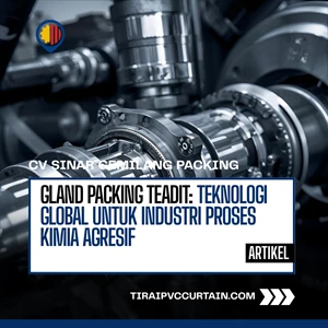 Gland Packing TEADIT: Teknologi Global untuk Industri Proses Kimia Agresif