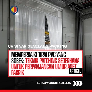 Memperbaiki Tirai PVC yang Sobek: Teknik Patching Sederhana untuk Perpanjangan Umur Aset Pabrik