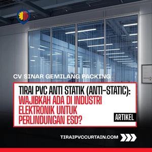 Tirai PVC Anti Statik (Anti-Static): Wajibkah Ada di Industri Elektronik untuk Perlindungan ESD?