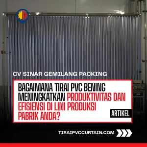 Bagaimana Tirai PVC Bening Meningkatkan Produktivitas dan Efisiensi di Lini Produksi Pabrik Anda?